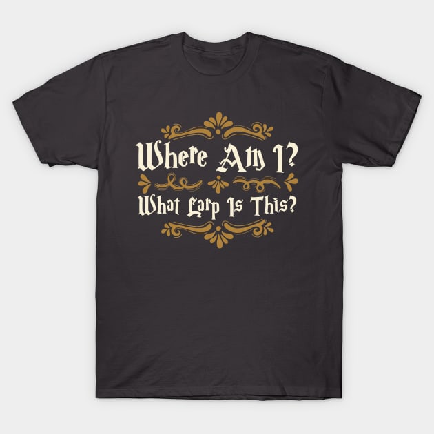 Where am I? What LARP is this? T-Shirt by Wares4Coins